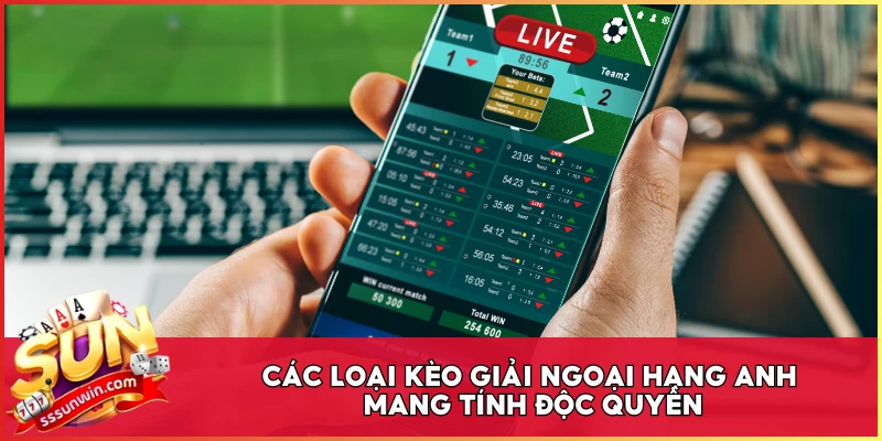 Các loại kèo giải Ngoại Hạng Anh mang tính độc quyền