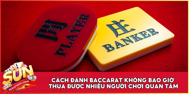Cách đánh Baccarat không bao giờ thua được nhiều người chơi quan tâm