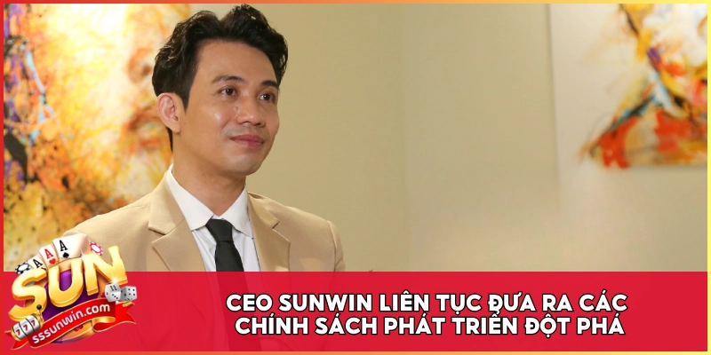 CEO Sunwin liên tục đưa ra các chính sách phát triển đột phá