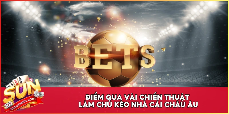 Điểm qua vài chiến thuật làm chủ kèo nhà cái Châu Âu
