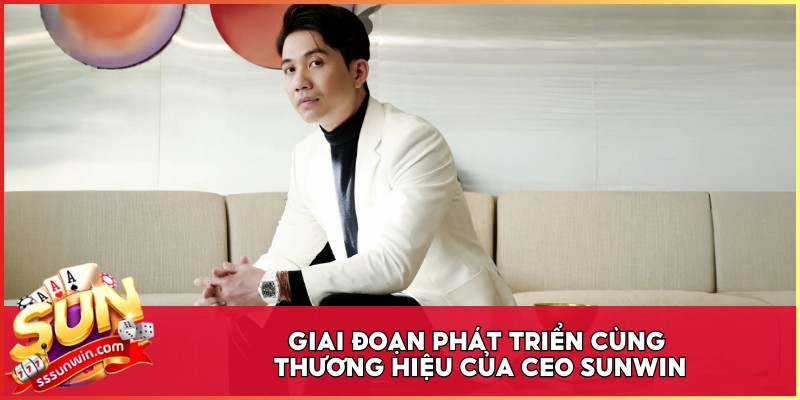 Giai đoạn phát triển cùng thương hiệu của CEO Sunwin