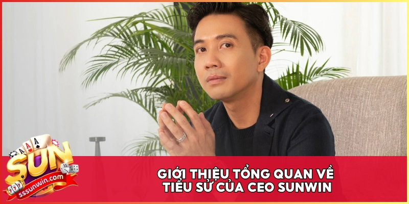Giới thiệu tổng quan về tiểu sử của CEO Sunwin
