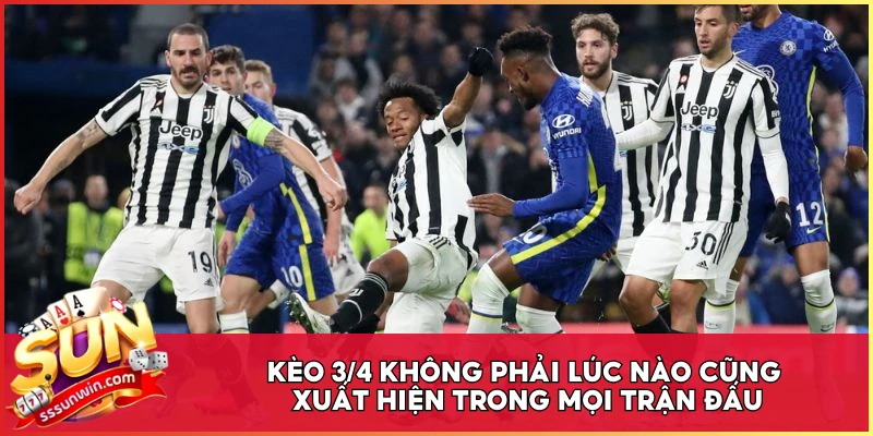 Kèo 3/4 không phải lúc nào cũng xuất hiện trong mọi trận đấu