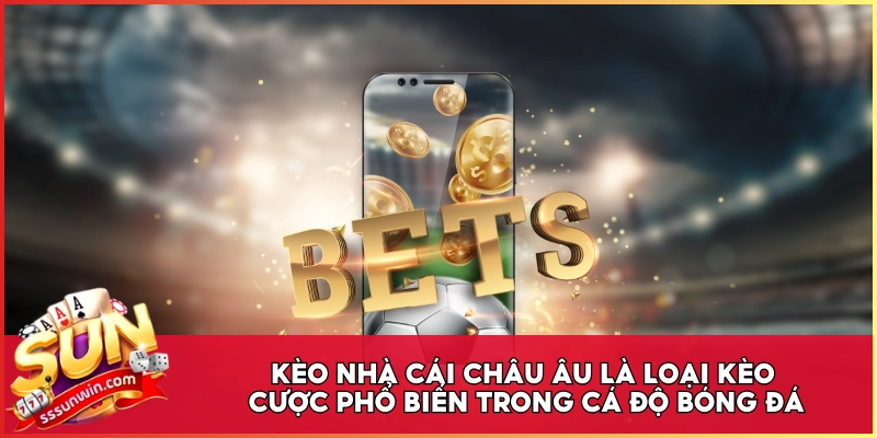 Kèo nhà cái Châu Âu là loại kèo cược phổ biến trong cá độ bóng đá