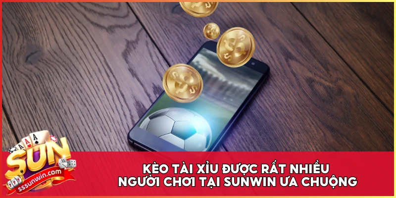 Kèo tài xỉu được rất nhiều người chơi tại Sunwin ưa chuộng