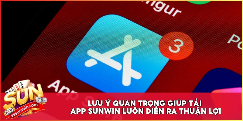 Lưu ý quan trọng giúp tải app Sunwin luôn diễn ra thuận lợi