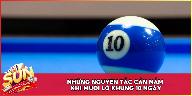 Những nguyên tắc cần nắm khi nuôi lô khung 10 ngày