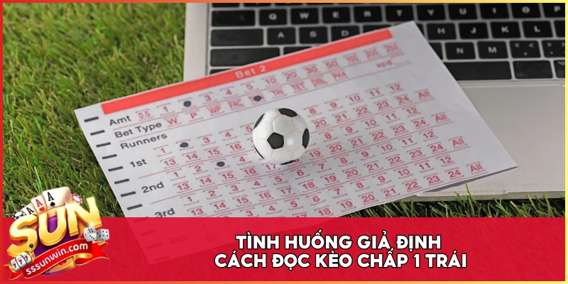 Tình huống giả định cách đọc kèo chấp 1 trái