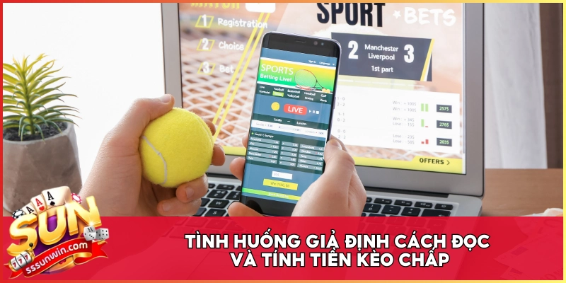 Tình huống giả định cách đọc và tính tiền kèo chấp