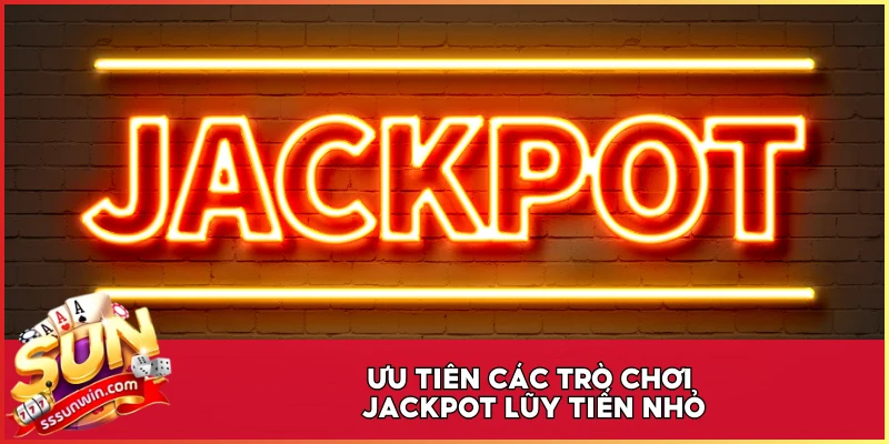 Ưu tiên các trò chơi Jackpot lũy tiến nhỏ
