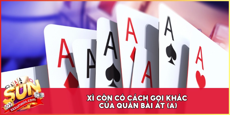 Xì còn có cách gọi khác của quân bài Át (A)