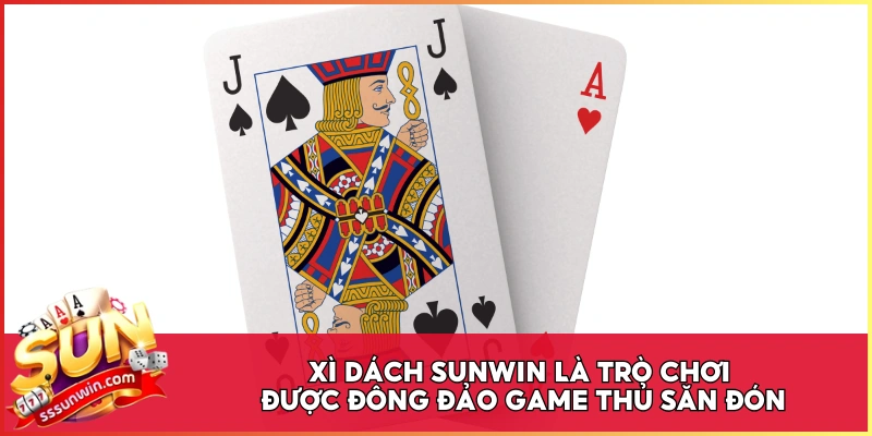 Xì Dách Sunwin là trò chơi được đông đảo game thủ săn đón
