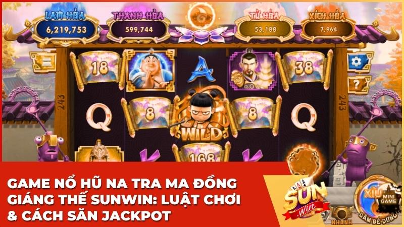 Game nổ hũ Na Tra Ma Đồng Giáng Thế Sunwin: Luật chơi & Cách săn Jackpot