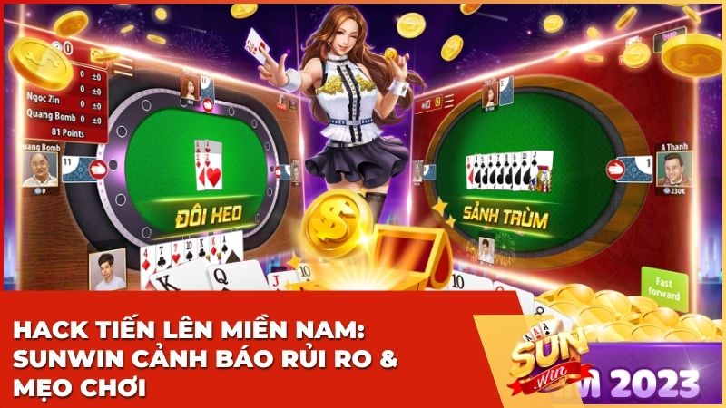 Hack Tiến Lên Miền Nam: Sunwin Cảnh Báo Rủi Ro & Mẹo Chơi