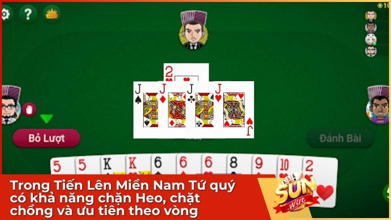 Trong Tiến Lên Miền Nam Tứ quý có khả năng chặn Heo, chặt chồng và ưu tiên theo vòng