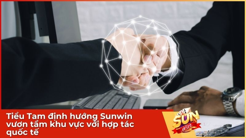 Tiểu Tam định hướng Sunwin vươn tầm khu vực với hợp tác quốc tế
